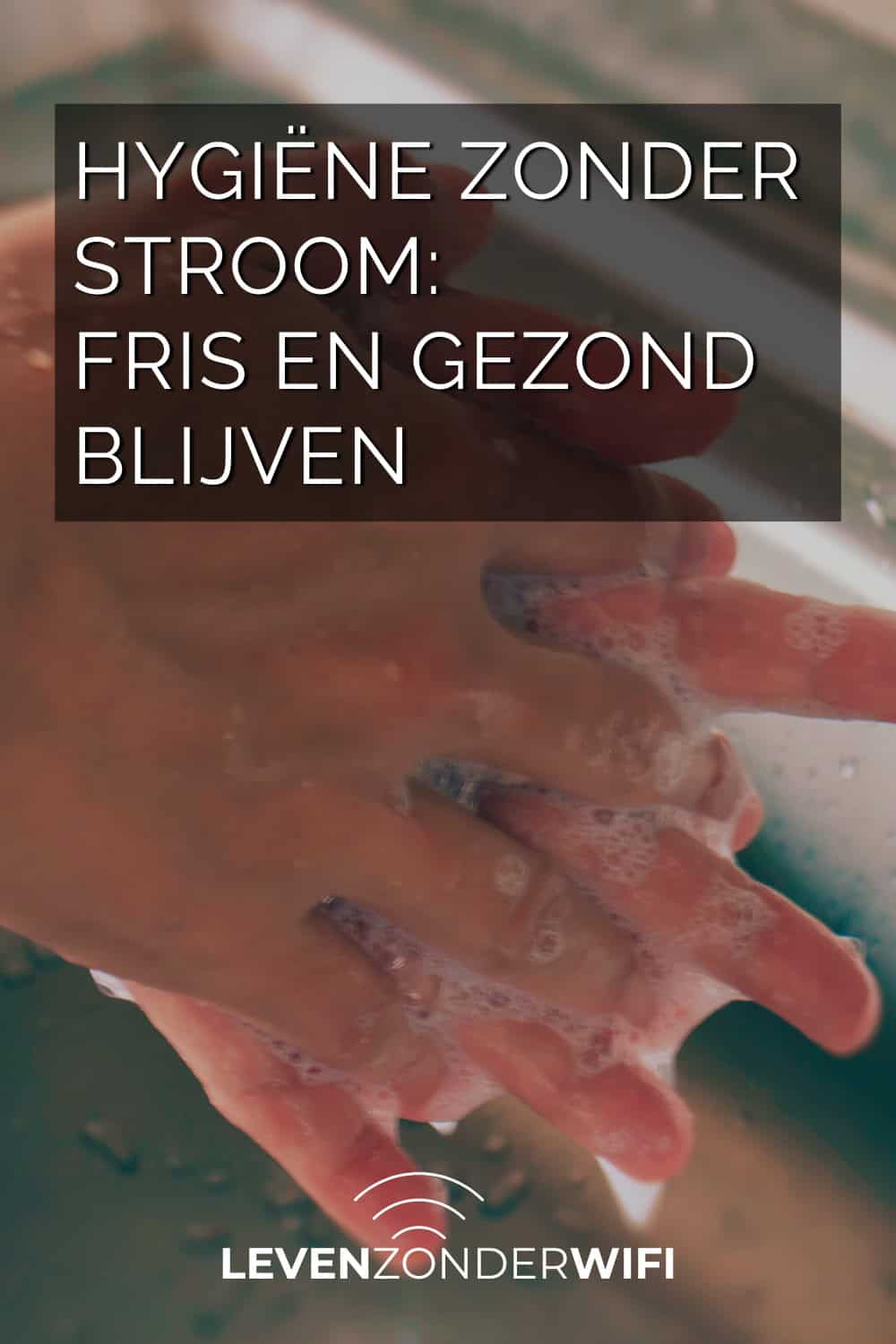 Hygiene zonder stroom fris en gezond blijven - ingezeepte handen